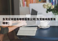 东莞区块链有哪些股票公司[东莞板块股票有哪些]