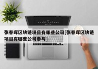 张春晖区块链项目有哪些公司[张春晖区块链项目有哪些公司参与]