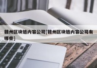 赣州区块链内容公司[赣州区块链内容公司有哪些]