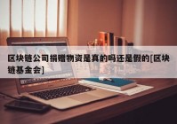 区块链公司捐赠物资是真的吗还是假的[区块链基金会]