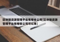 区块链资源管理平台有哪些公司[区块链资源管理平台有哪些公司可以用]