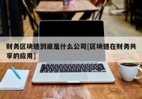 财务区块链到底是什么公司[区块链在财务共享的应用]