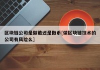 区块链公司是做链还是做币[做区块链技术的公司有风险么]